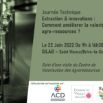 22.06.22 Journée technique Extraction & Innovations : Comment améliorer la valorisation des agro-ressources? - Silab le 22 juin